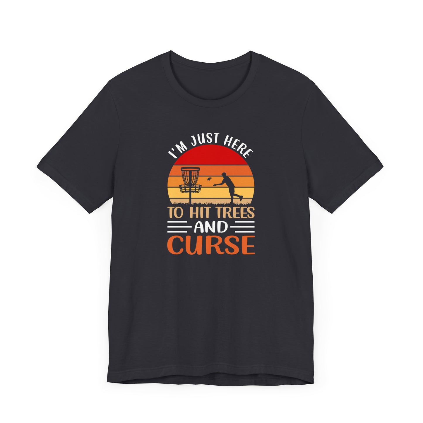 I'm Just Here To Hit Trees And Curse- Tee, Disc Golf Shirt, Golf Shirt, Dad Shirt, Fathers Day, Mom Shirt, Mothers Day