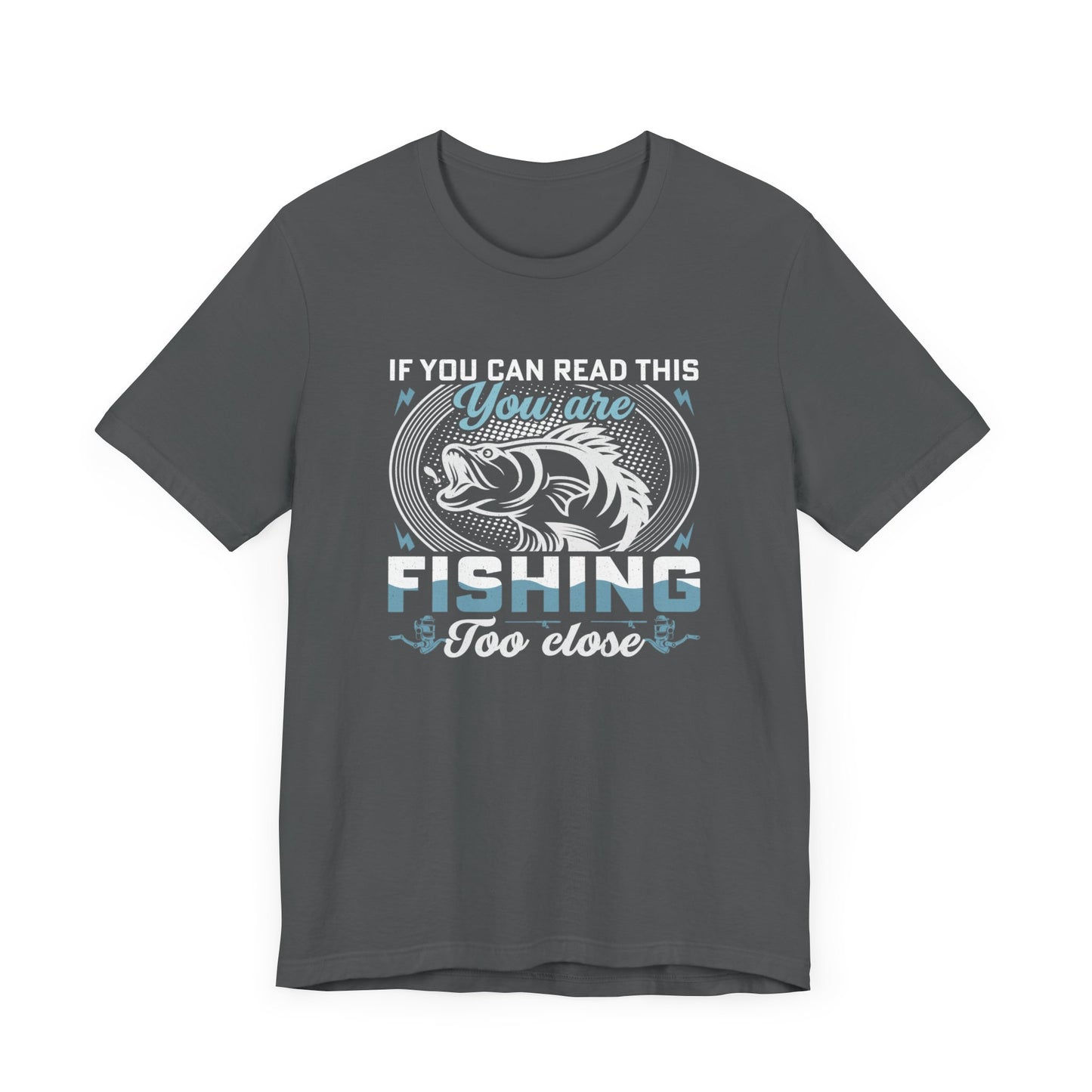If You Can Read This You Are Fishing Too Close T-Shirt, Fisherman Shirt, Fathers Day gift, Fishing T-shirt
