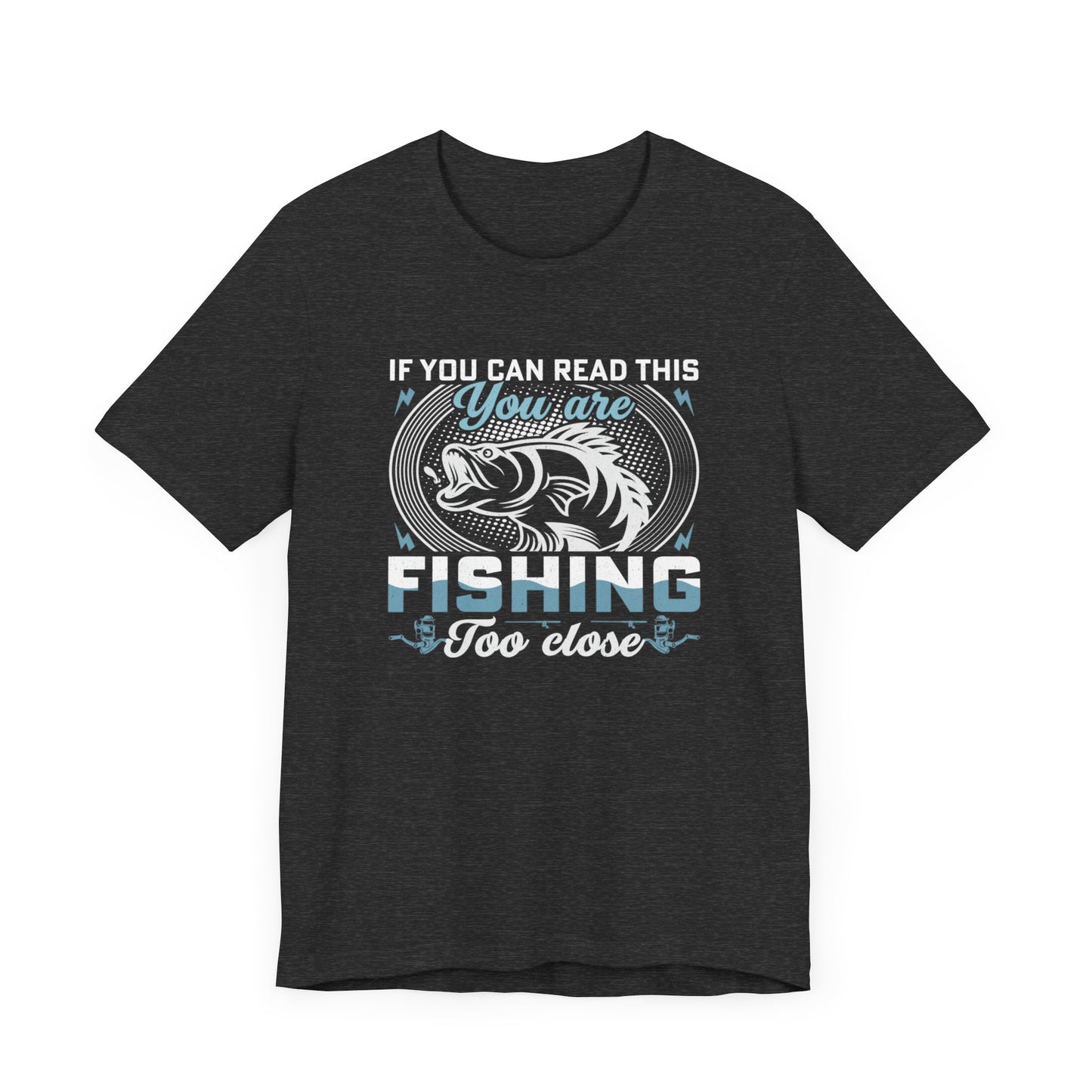 If You Can Read This You Are Fishing Too Close T-Shirt, Fisherman Shirt, Fathers Day gift, Fishing T-shirt