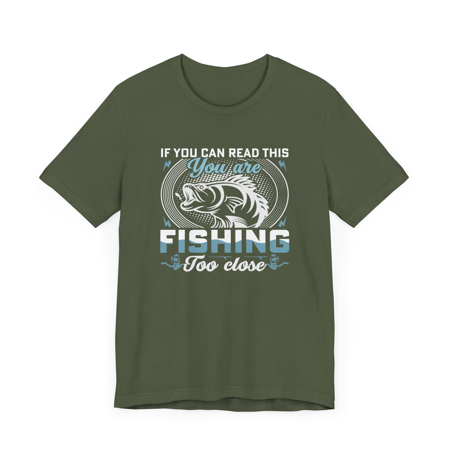 If You Can Read This You Are Fishing Too Close T-Shirt, Fisherman Shirt, Fathers Day gift, Fishing T-shirt