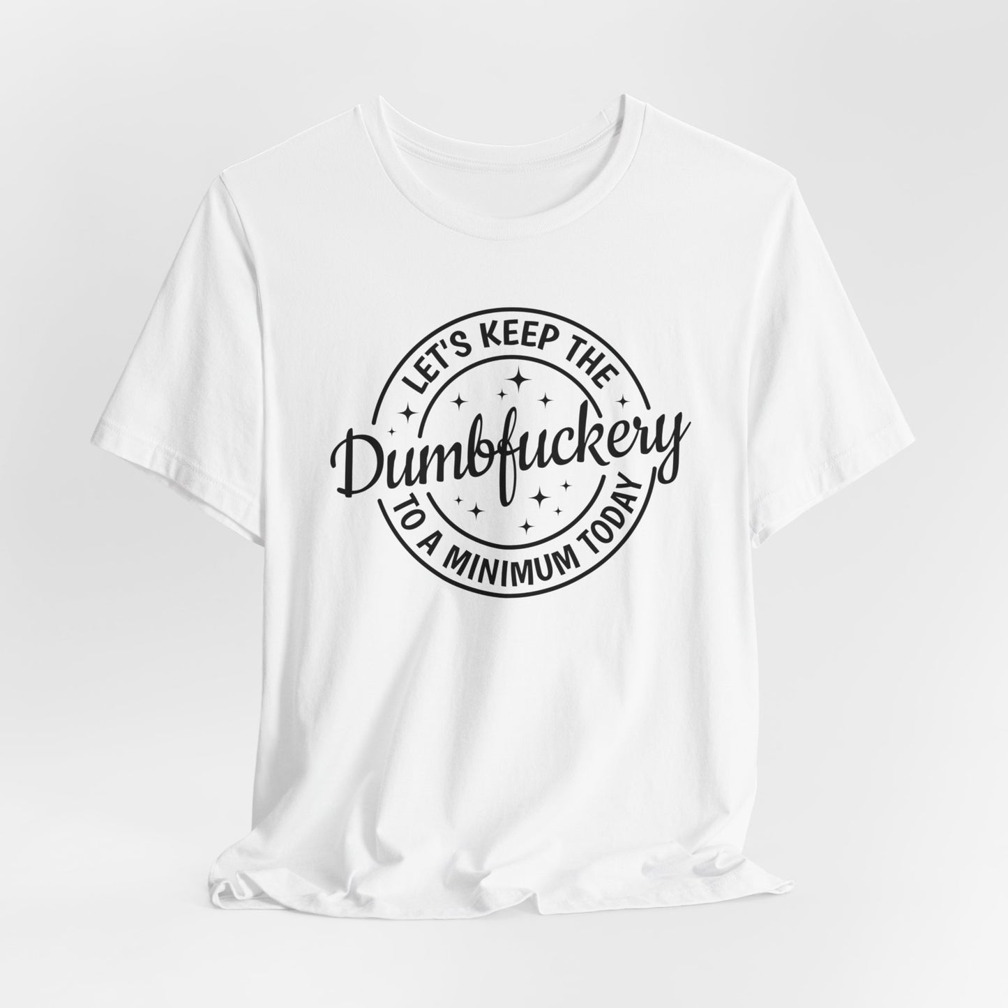 Let's Keep The Dumbfuckery To a Minimum Today Shirt, Bad Bitch Shirt For Women, Saying Quote Shirt, Funny Mom Gift, Funny Shirt