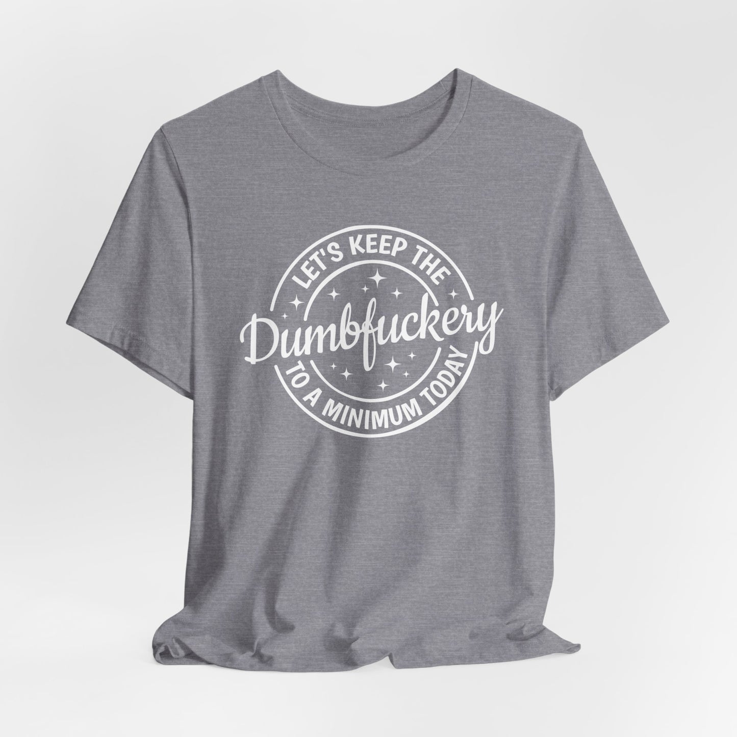 Let's Keep The Dumbfuckery To a Minimum Today Shirt, Bad Bitch Shirt For Women, Saying Quote Shirt, Funny Mom Gift, Funny Shirt