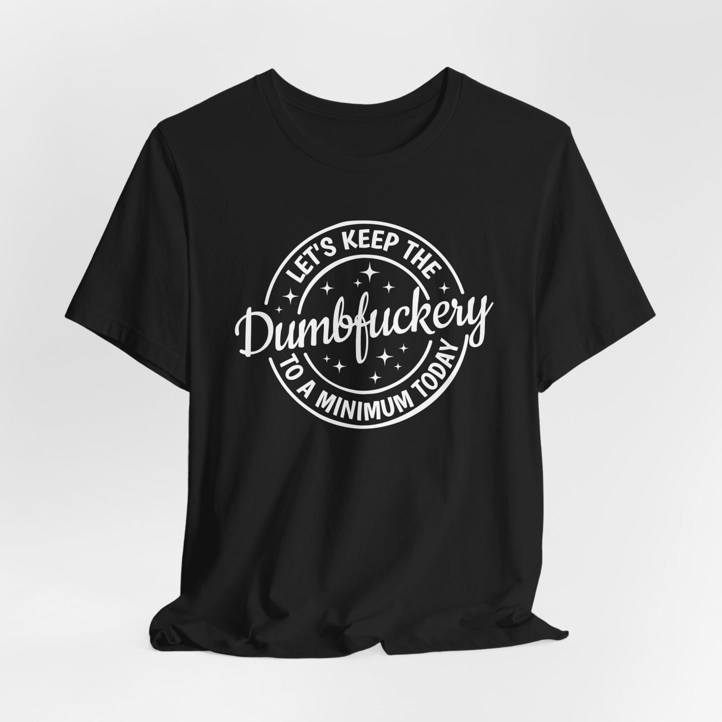 Let's Keep The Dumbfuckery To a Minimum Today Shirt, Bad Bitch Shirt For Women, Saying Quote Shirt, Funny Mom Gift, Funny Shirt