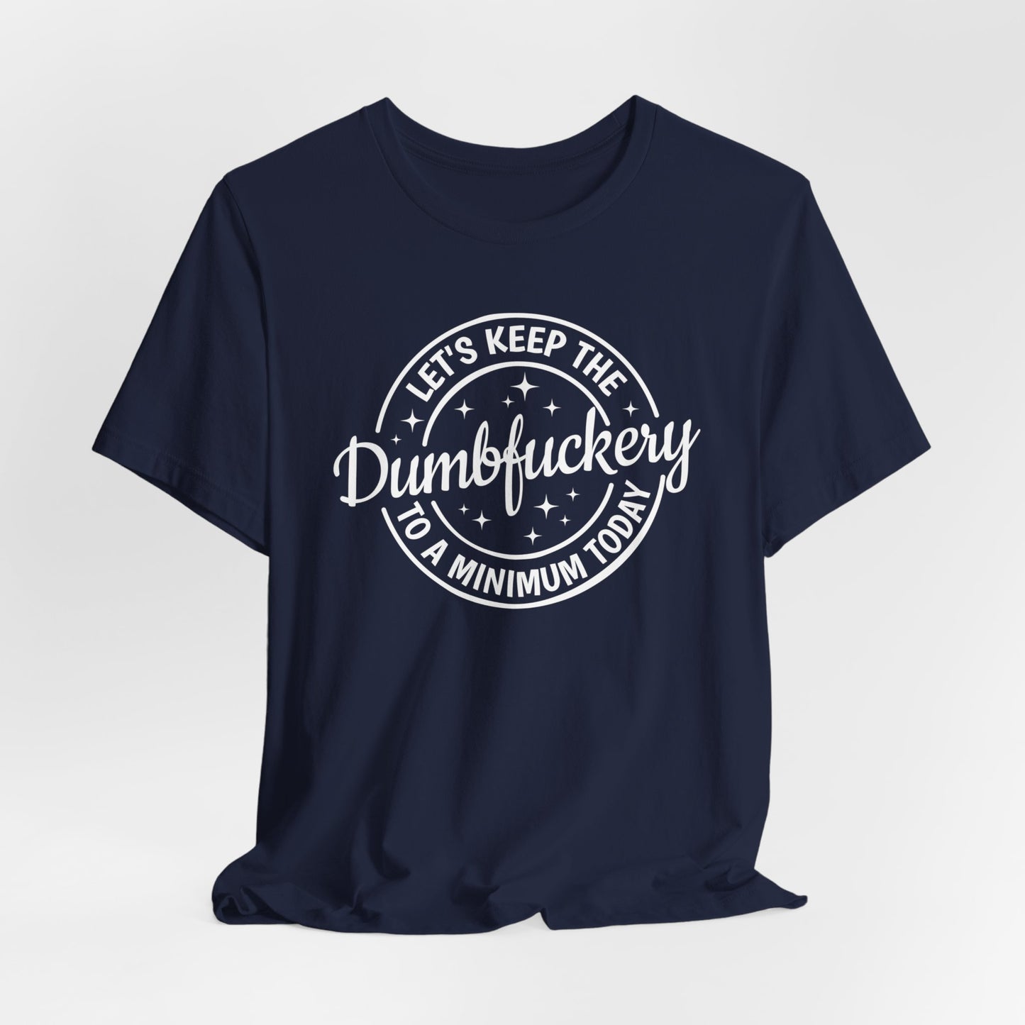 Let's Keep The Dumbfuckery To a Minimum Today Shirt, Bad Bitch Shirt For Women, Saying Quote Shirt, Funny Mom Gift, Funny Shirt