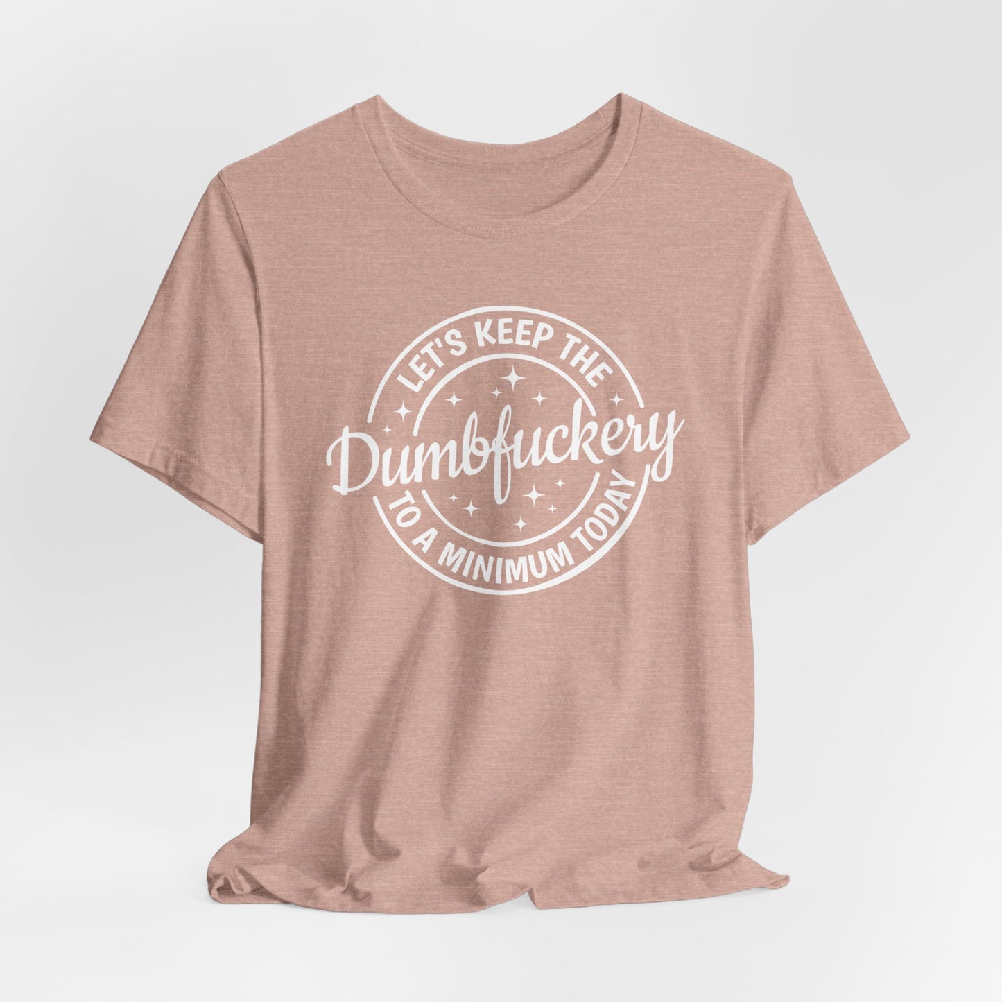 Let's Keep The Dumbfuckery To a Minimum Today Shirt, Bad Bitch Shirt For Women, Saying Quote Shirt, Funny Mom Gift, Funny Shirt