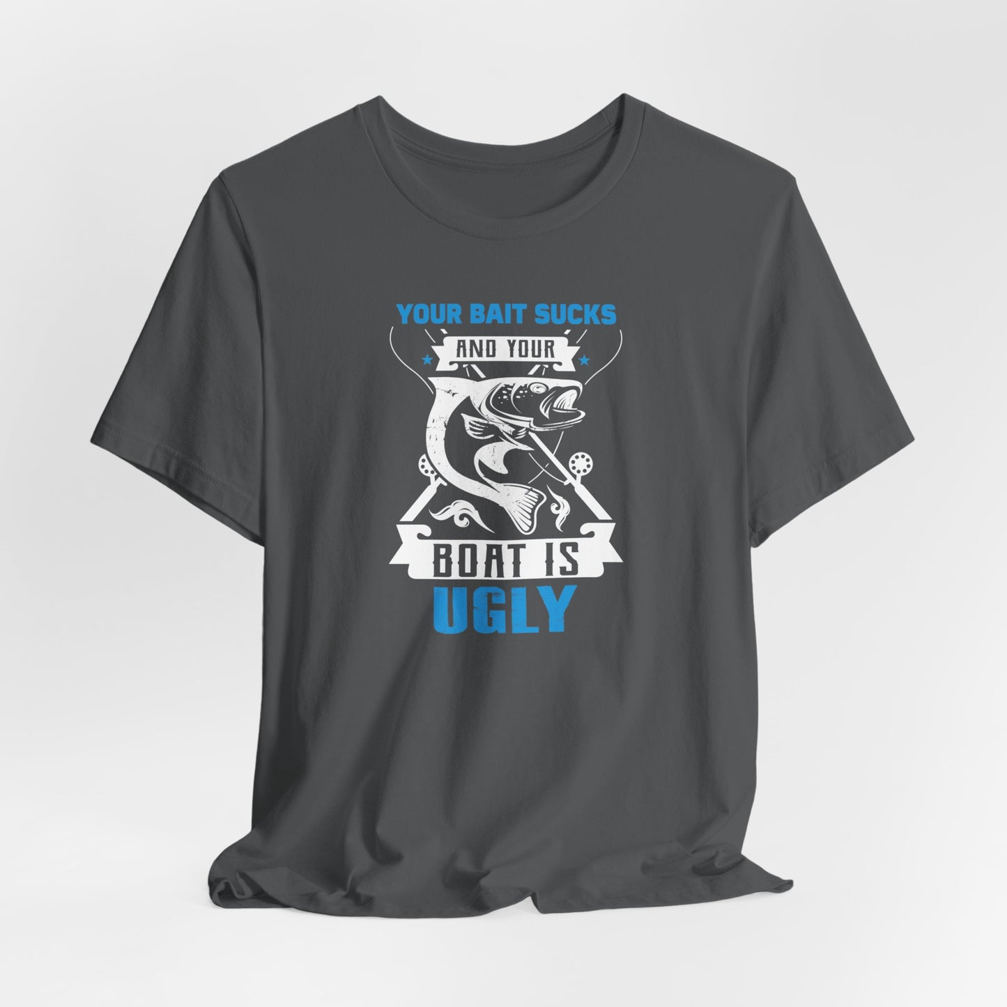 Your Bait Sucks & Your Boat Is Ugly T-Shirt, Fisherman Shirt, Dad Gift, Fathers Day, Mom Gift, Fishing Shirt
