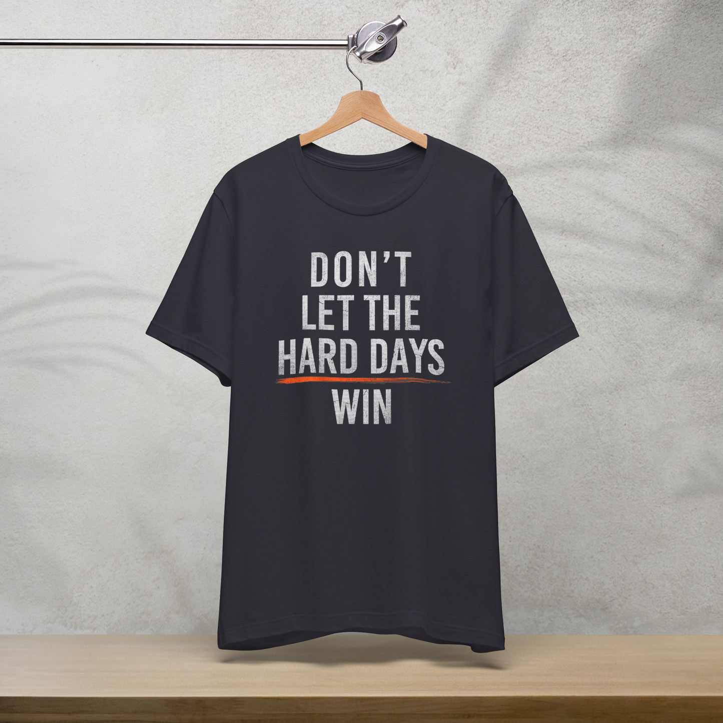 Don't Let The Hard Days Win - T-Shirt