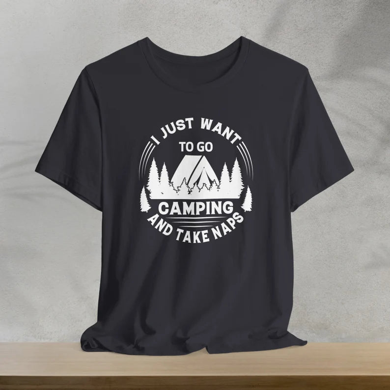 I Just Want To Go Camping And Take Naps T-Shirt, Camping Shirt, Vacation Shirt, Outdoors