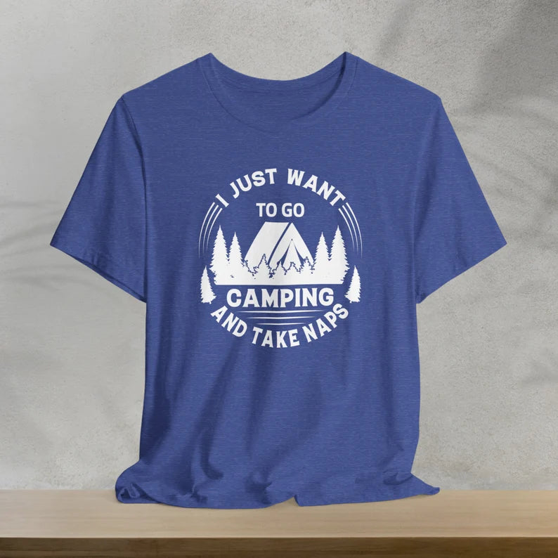 I Just Want To Go Camping And Take Naps T-Shirt, Camping Shirt, Vacation Shirt, Outdoors
