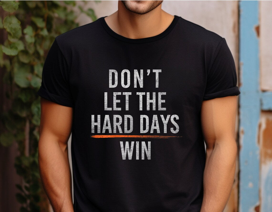 Don't Let The Hard Days Win - T-Shirt