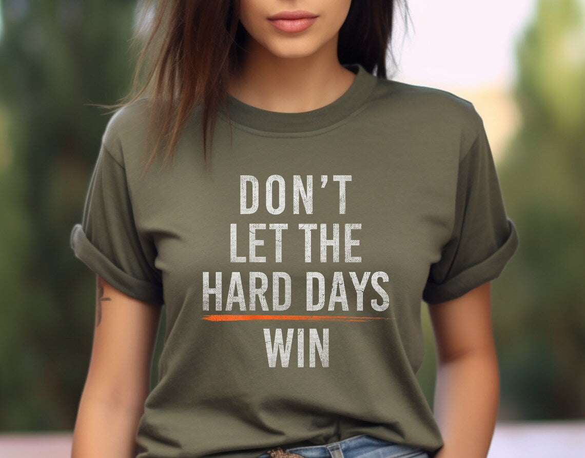 Don't Let The Hard Days Win - T-Shirt