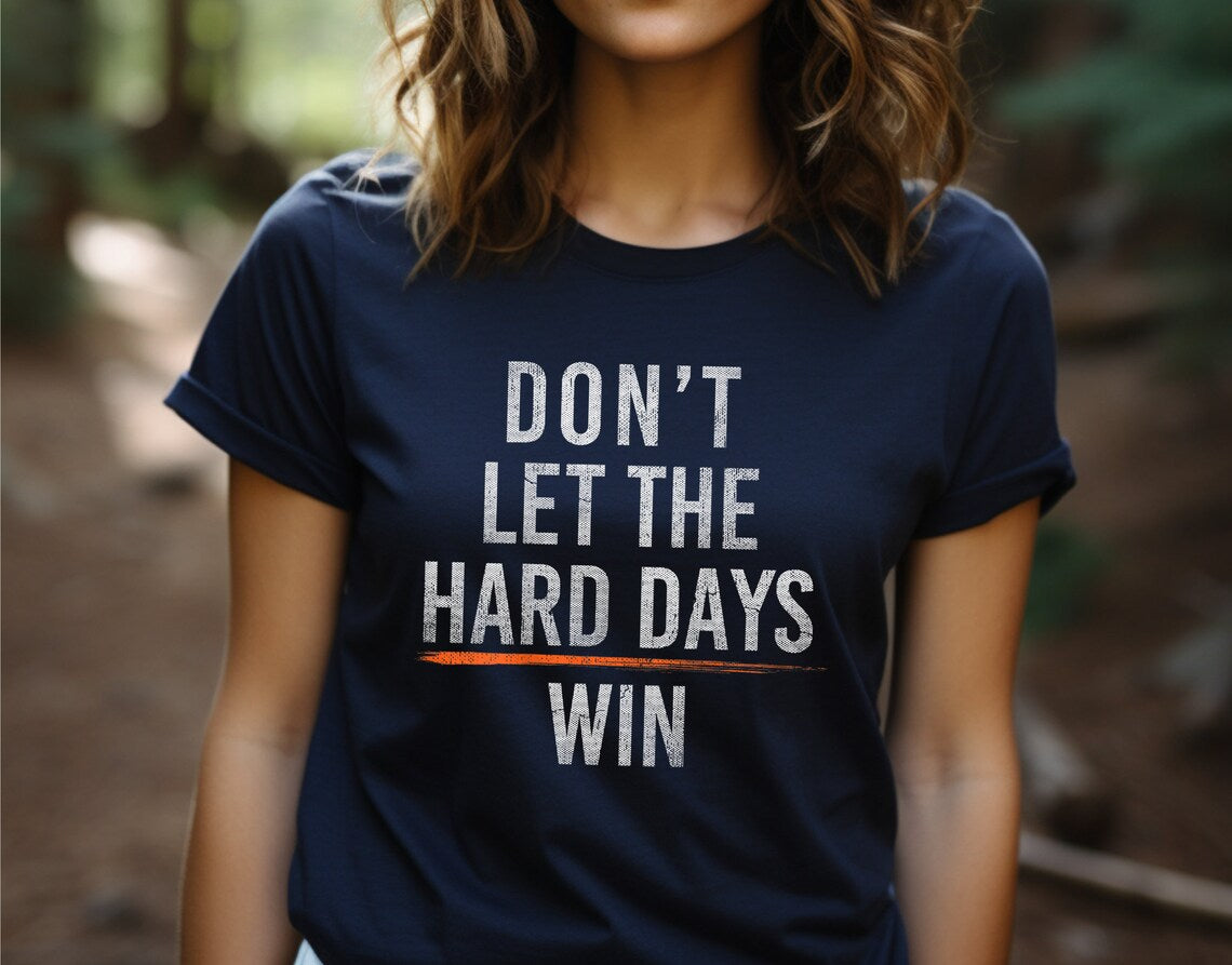 Don't Let The Hard Days Win - T-Shirt
