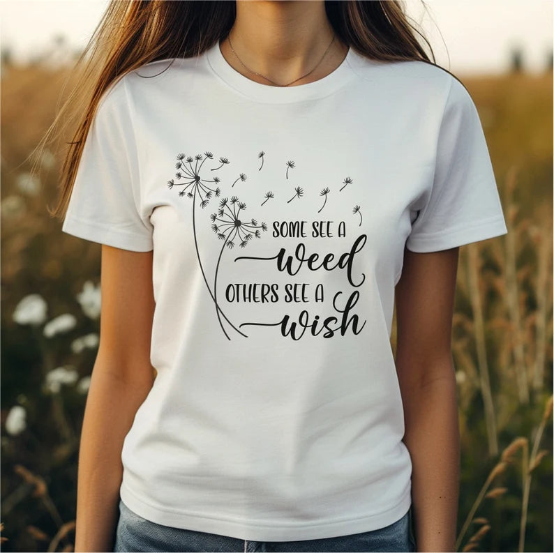 Some See a Weed Others See a Wish T- Shirt, Mothers Day Gift, Gift For Mom, Gift For Her, Inspirational Shirt, Gift For Daughter