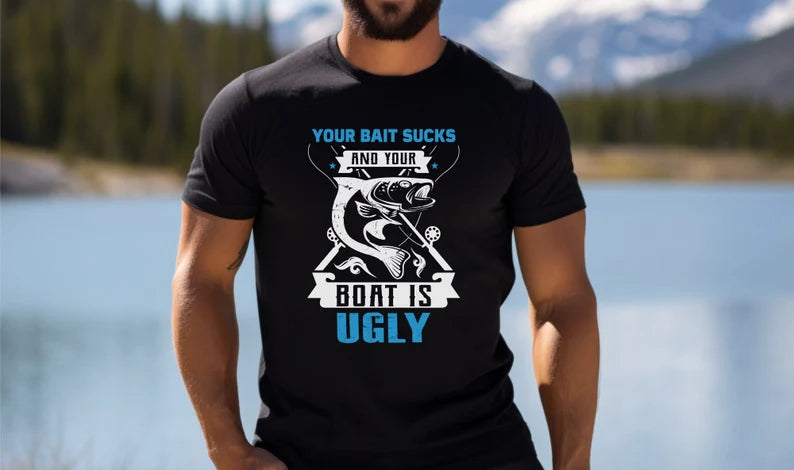 Your Bait Sucks & Your Boat Is Ugly T-Shirt, Fisherman Shirt, Dad Gift, Fathers Day, Mom Gift, Fishing Shirt