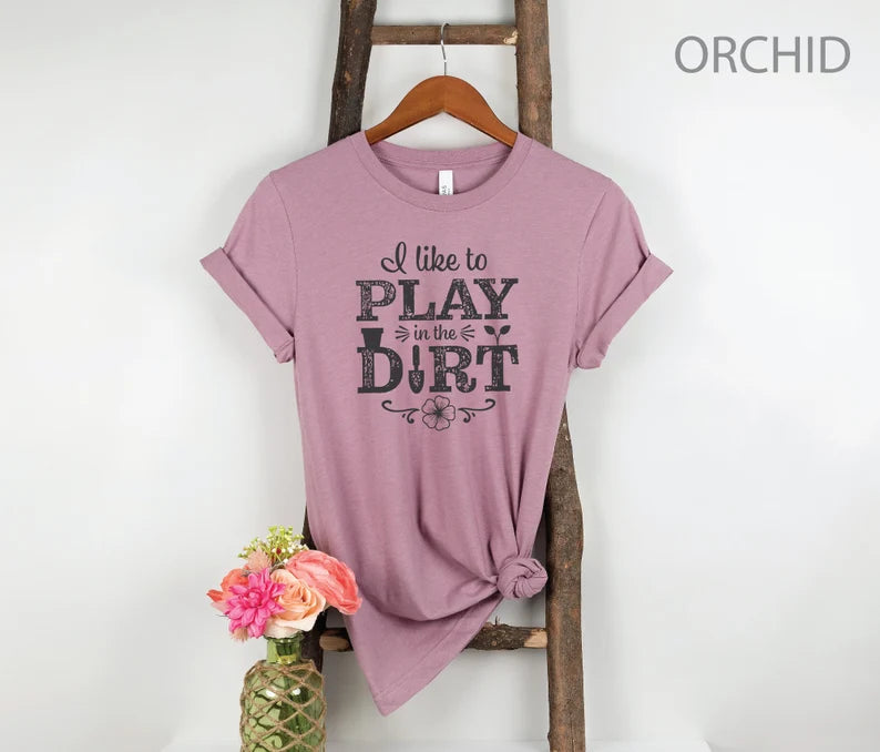 I Like to Play in the Dirt, Gardening t-shirt, Mom Gift, Mothers Day Gift, Gift For Her, Gardening Shirt
