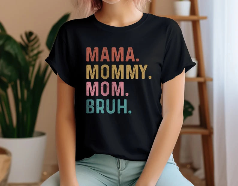 Mama. Mommy. Mom. Bruh.- T-Shirt, Gift For Mom, Mothers Day Gift