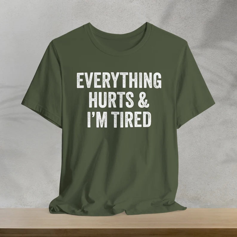 Everything Hurts & I'm Tired T-Shirt