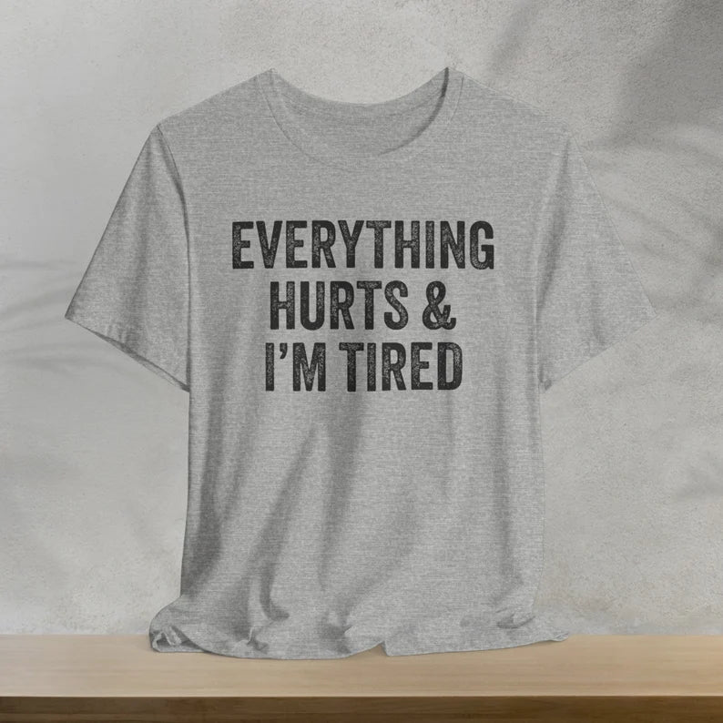 Everything Hurts & I'm Tired T-Shirt