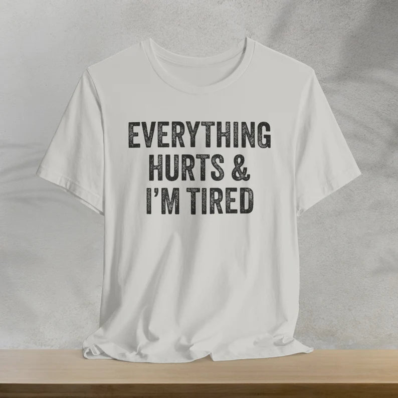 Everything Hurts & I'm Tired T-Shirt