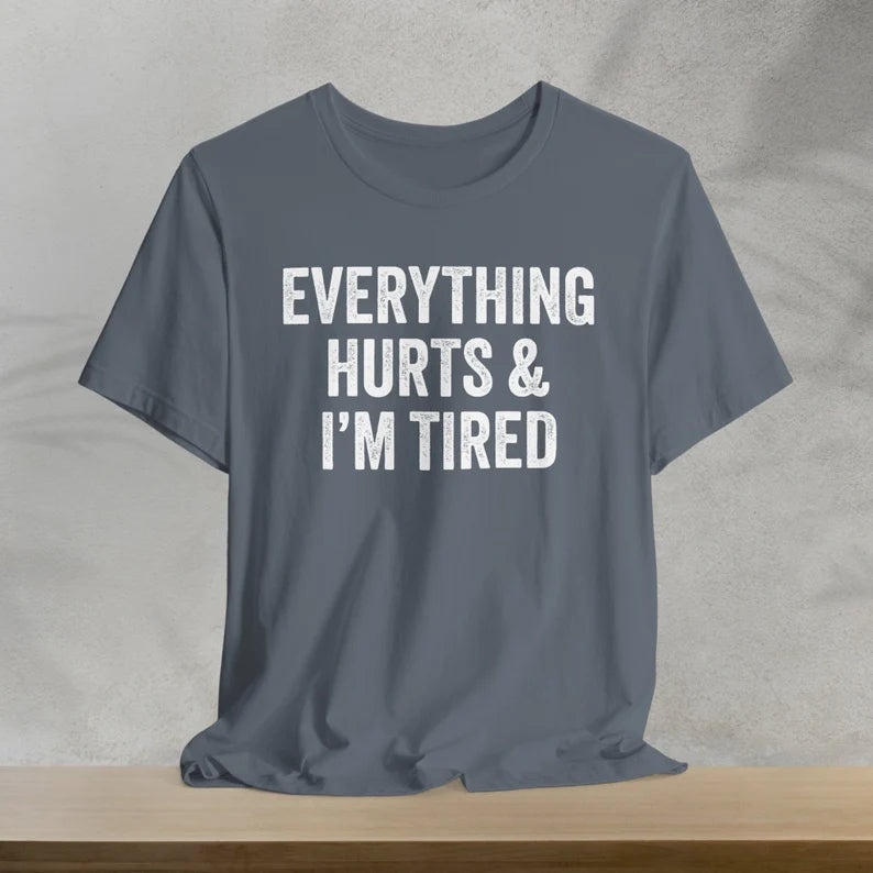 Everything Hurts & I'm Tired T-Shirt