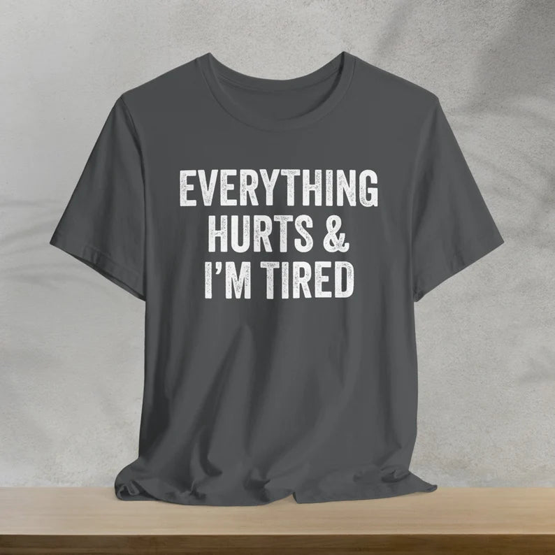 Everything Hurts & I'm Tired T-Shirt
