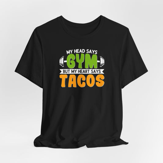 My Head Says Gym But My Heart Says Tacos - T-Shirt, Workout Shirt, Gym Shirt, Funny Shirt