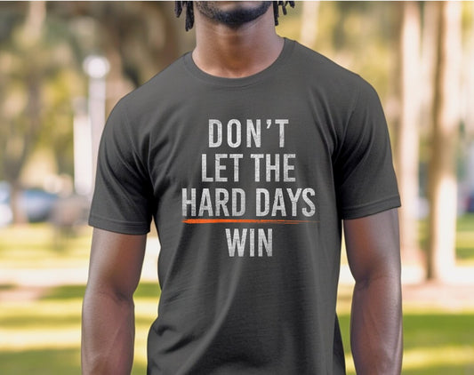 Don't Let The Hard Days Win - T-Shirt