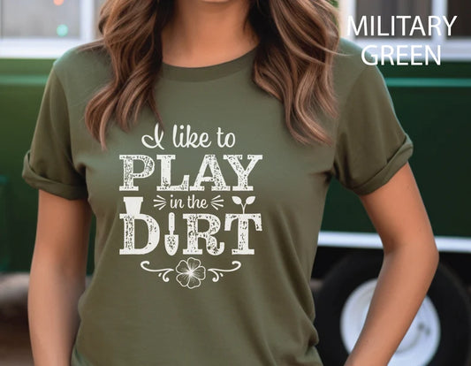 I Like to Play in the Dirt, Gardening t-shirt, Mom Gift, Mothers Day Gift, Gift For Her, Gardening Shirt