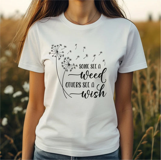 Some See a Weed Others See a Wish T- Shirt, Mothers Day Gift, Gift For Mom, Gift For Her, Inspirational Shirt, Gift For Daughter