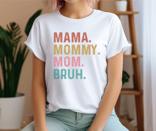 Mama. Mommy. Mom. Bruh.- T-Shirt, Gift For Mom, Mothers Day Gift