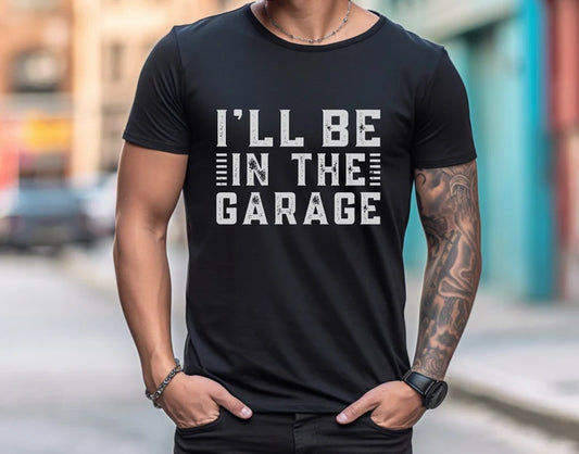 I'll be in The Garage Shirt, Dad Shirt, Fathers Day Gift, Mechanic Tee