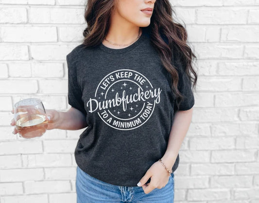 Let's Keep The Dumbfuckery To a Minimum Today Shirt, Bad Bitch Shirt For Women, Saying Quote Shirt, Funny Mom Gift, Funny Shirt