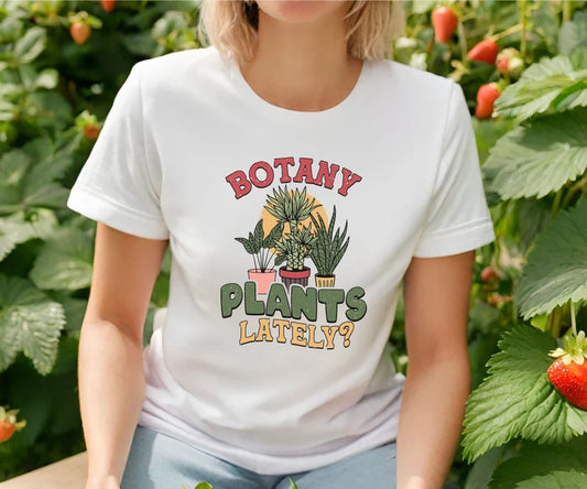 Botany Plants Lately T-Shirt, Garden Shirt