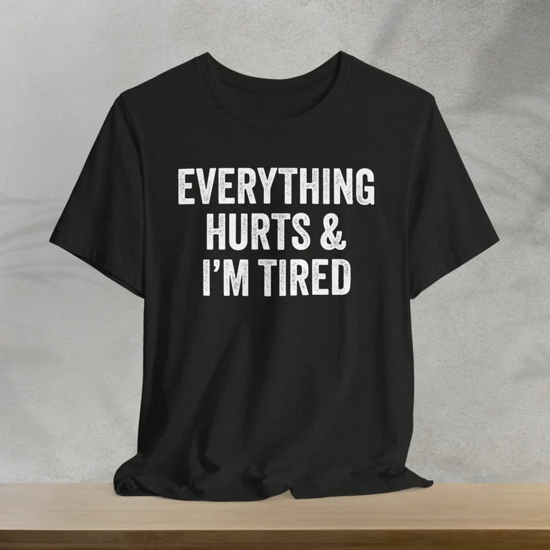 Everything Hurts & I'm Tired T-Shirt